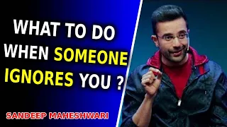 What to do when someone IGNORES you ? - By Sandeep Maheshwari