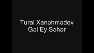 Tural Xanehmedov - Gel Ey Seher