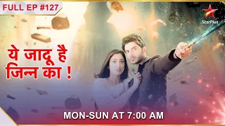 Yehh Jadu Hai Jinn Ka | Episode 127