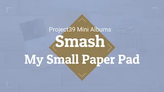 Smash My Small Paper Pad & Smash My Stash- See the adorable mini album using  6X6 paper pads