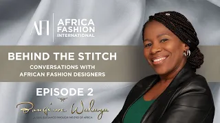 Behind the Stitch with Bongiwe Walaza | Episode 2 | #AfricanFashion #AFI #AfricanLuxuryFashion