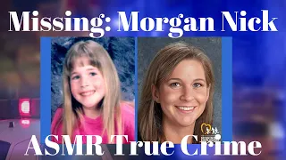 The Disappearance of 6 year old Morgan Nick | ASMR True Crime #ASMR