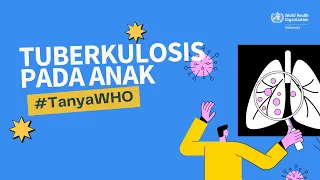 #TanyaWHO - Episode: Tuberkulosis (TB) Pada Anak