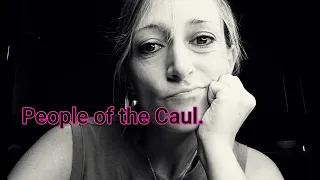 PEAPLE OF THE CAUL!  The Mysteries around the Caulbearer!