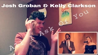 Josh Groban & Kelly Clarkson - All I Ask Of You | REACTION