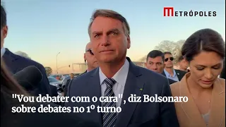 "Vou debater com o cara", diz Bolsonaro sobre debates no 1º turno