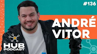 ANDRÉ VITOR | HUB Podcast - EP 136