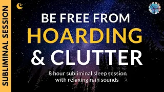 BE FREE OF HOARDING & CLUTTER | 8 Hours of Subliminal Affirmations & Relaxing Rain Sounds