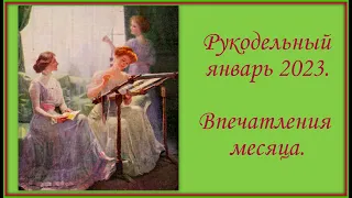 Рукодельный январь 2023. Процессы, финиши.  Впечатления месяца