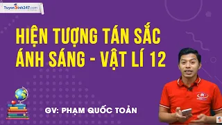 Hiện tượng tán sắc ánh sáng – Vật Lí 12 – Thầy Phạm Quốc Toản