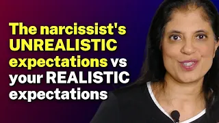 The narcissist's UNREALISTIC expectations vs your REALISTIC expectations