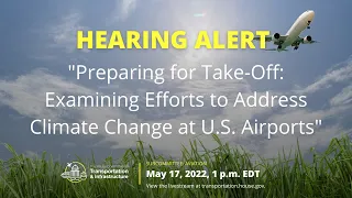 Hearing on "Preparing for Take-Off: Examining Efforts to Address Climate Change at U.S. Airports"