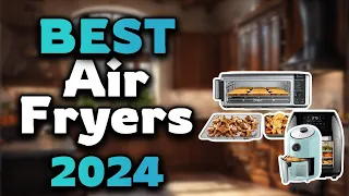 Top Best Air Fryers in 2024 & Buying Guide - Must Watch Before Buying!