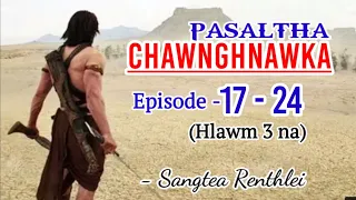 PASALTHA CHAWNGHNAWKA (Episode 17 - 24) Hlawm 3 na/A tawpna