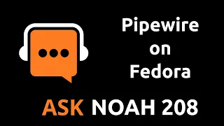 Pipewire on Fedora | Ask Noah Show 208