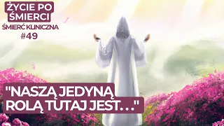 NASZĄ JEDYNĄ ROLĄ TUTAJ JEST... | Życie po śmierci | Śmierć kliniczna | NDE | Kelly Sammy