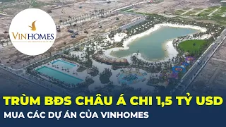 Thương vụ "khủng": Ông trùm bất động sản Châu Á sắp chi 1,5 tỷ USD mua lại dự án Vinhomes | CafeLand