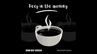 Deep In The Morning - Dawn Xpresso Vol 1