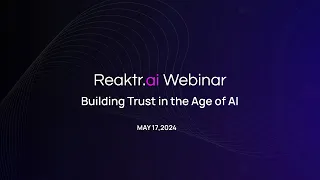 Building Trust in the Age of AI | Webinar #1 by Reaktr.ai | May 2024