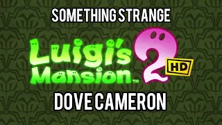 Something Strange (Luigi’s Mansion 2 HD) - Dove Cameron