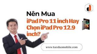 Nên Chọn iPad Pro 11 inch Hay Chọn iPad Pro 12.9 inch? - Tấn Đào Mobile