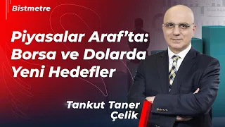 Piyasalar Araf'ta: Borsa ve Dolarda Yeni Hedefler | Tankut Taner Çelik