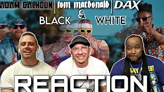 WE'RE ON SOME THREE SHADES SH....!!!! Tom Macdonald Adam Calhoun and Dax | Black & White REACTION!!!