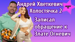 Участник шоу Холостячка 2 Андрей Хветкевич записал видеообращение к Злате Огневич