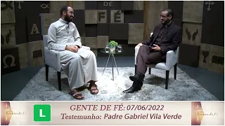 Gente de Fé - Testemunho Padre Gabriel Vila Verde (07/06/2022)