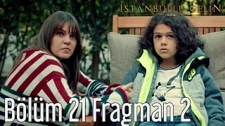 İstanbullu Gelin 21. Bölüm 2. Fragman