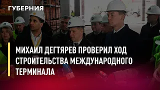 Михаил Дегтярев проверил ход строительства международного терминала. Новости.27/04/22