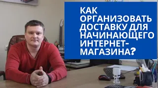 Как организовать доставку для начинающего интернет-магазина?