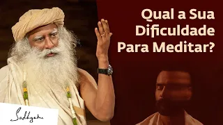 A Razão Pela Qual Você Está Lutando Para Meditar | Sadhguru Português