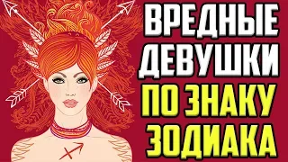 САМЫЕ ВРЕДНЫЕ ДЕВУШКИ ПО ЗНАКУ ЗОДИАКА