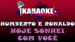 HUMBERTO E RONALDO - HOJE SONHEI COM VOCÊ ( KARAOKE )