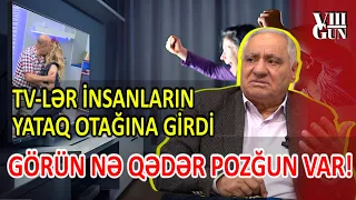 TV-lər insanların yataq otağına girib! - POZĞUNLAR, "PSİXOLOQ"LAR, TİKTOKERLƏR...  - VIII GÜN