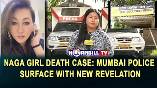 NAGA GIRL DEATH CASE: MUMBAI POLICE SURFACE WITH NEW REVELATION