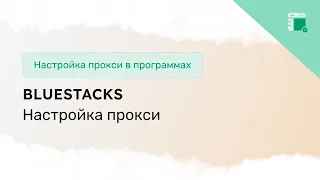 Настройка и запуск BlueStacks через прокси