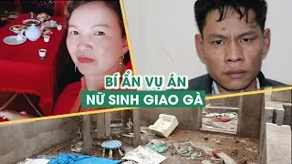 Vụ nữ sinh giao gà Những ly kỳ, bí ẩn chưa lời giải đáp