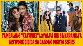 TAMBALANG "KATHNIEL" LOYAL PA RIN SA KAPAMILYA NETWORK BIBIDA SA BAGONG DIGITAL SERIES