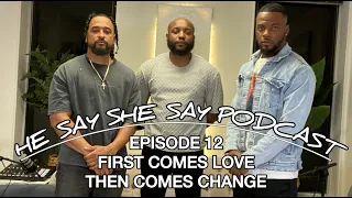 HE SAY SHE SAY PODCAST EPISODE 12 / FIRST COMES LOVE THEN COMES CHANGE