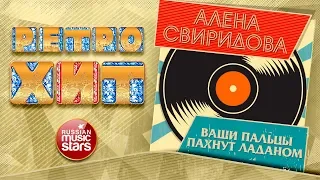 АЛЕНА СВИРИДОВА — ВАШИ ПАЛЬЦЫ ПАХНУТ ЛАДАНОМ ❂ ЗОЛОТЫЕ ХИТЫ МИНУВШЕГО ВРЕМЕНИ ❂ ЛЕГЕНДАРНЫЕ ПЕСНИ ❂