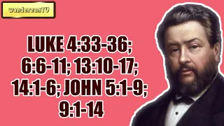 LUKE 4:33-36; 6:6-11; 13:10-17; 14:1-6; JOHN 5:1-9; 9:1-14 || Charles Spurgeon - Volume 44: 1898