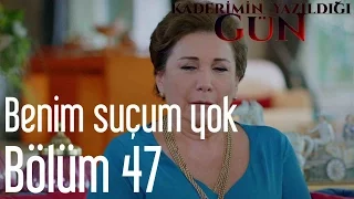 Kaderimin Yazıldığı Gün 47. Bölüm - Benim Suçum Yok