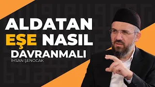 Aldatan eşe nasıl davranmalı? | İhsan Şenocak