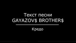 GAYAZOV$ BROTHER$ — Кредо текст песни