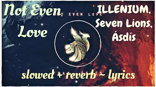 [𝙨𝙡𝙤𝙬𝙚𝙙+𝙧𝙚𝙫𝙚𝙧𝙗] Not Even Love - ILLENIUM, Seven Lions & ÁSDÍS (𝙡𝙮𝙧𝙞𝙘𝙨)