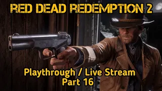 Red Dead Redemption 2 Playthrough / Live Stream  Part 16