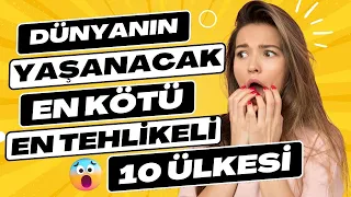 YAŞANACAK EN KÖTÜ 10 ÜLKE