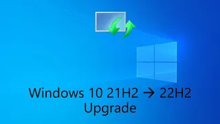 Upgrading to 22H2 from 21H2 in Windows 10!